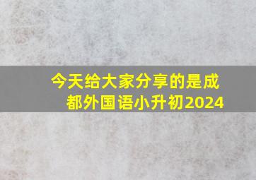 今天给大家分享的是成都外国语小升初2024