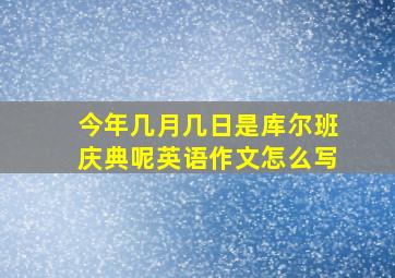 今年几月几日是库尔班庆典呢英语作文怎么写