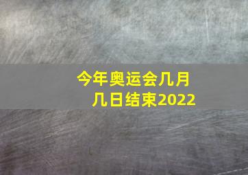 今年奥运会几月几日结束2022