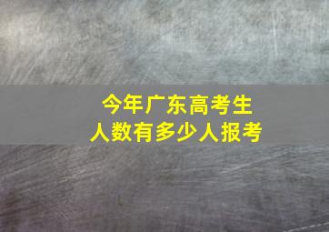 今年广东高考生人数有多少人报考