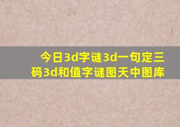 今日3d字谜3d一句定三码3d和值字谜图天中图库