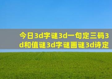 今日3d字谜3d一句定三码3d和值谜3d字谜画谜3d诗定