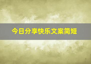 今日分享快乐文案简短