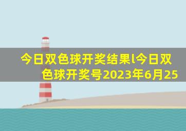 今日双色球开奖结果l今日双色球开奖号2023年6月25