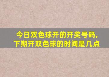 今日双色球开的开奖号码,下期开双色球的时间是几点