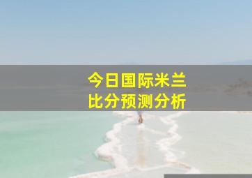 今日国际米兰比分预测分析