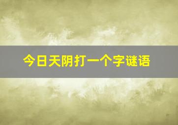 今日天阴打一个字谜语