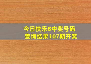 今日快乐8中奖号码查询结果107期开奖