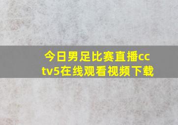 今日男足比赛直播cctv5在线观看视频下载