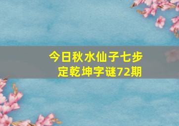 今日秋水仙子七步定乾坤字谜72期