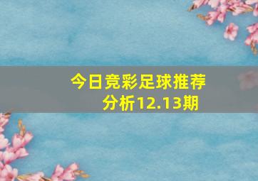 今日竞彩足球推荐分析12.13期