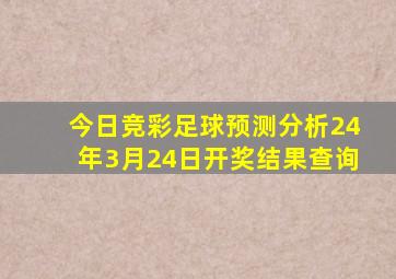 今日竞彩足球预测分析24年3月24日开奖结果查询