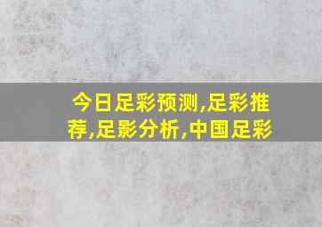 今日足彩预测,足彩推荐,足影分析,中国足彩