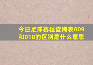 今日足球赛程查询表009和010的区别是什么意思