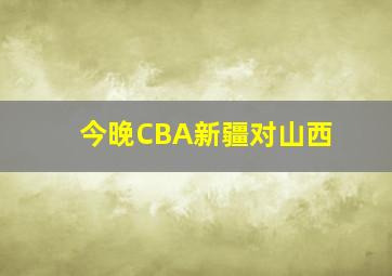 今晚CBA新疆对山西