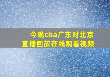 今晚cba广东对北京直播回放在线观看视频