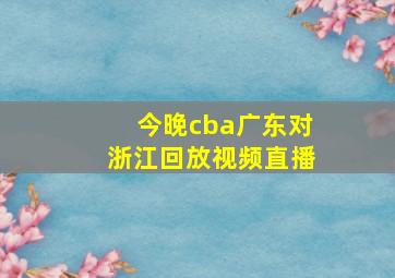 今晚cba广东对浙江回放视频直播