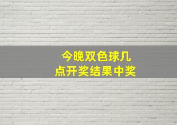 今晚双色球几点开奖结果中奖