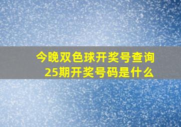 今晚双色球开奖号查询25期开奖号码是什么