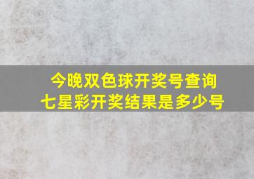 今晚双色球开奖号查询七星彩开奖结果是多少号