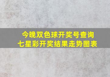 今晚双色球开奖号查询七星彩开奖结果走势图表