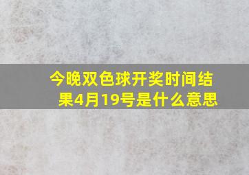 今晚双色球开奖时间结果4月19号是什么意思