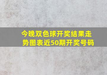 今晚双色球开奖结果走势图表近50期开奖号码