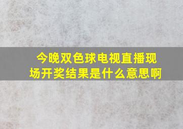 今晚双色球电视直播现场开奖结果是什么意思啊