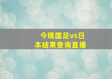 今晚国足vs日本结果查询直播