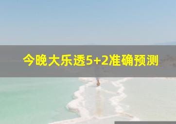 今晚大乐透5+2准确预测