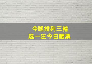 今晚排列三精选一注今日晒票