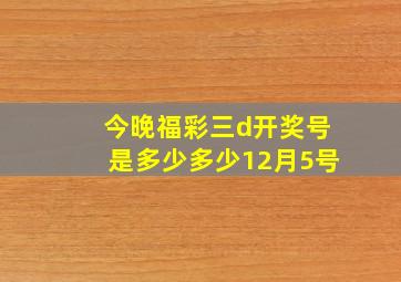 今晚福彩三d开奖号是多少多少12月5号