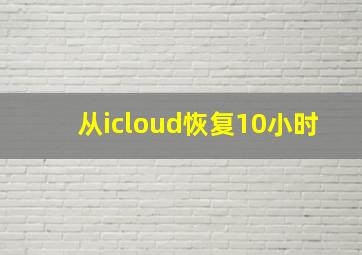 从icloud恢复10小时