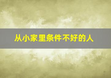 从小家里条件不好的人