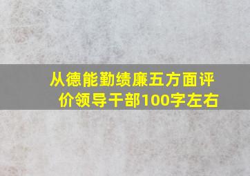 从德能勤绩廉五方面评价领导干部100字左右