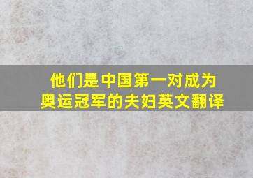 他们是中国第一对成为奥运冠军的夫妇英文翻译