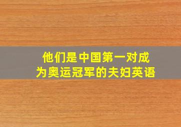 他们是中国第一对成为奥运冠军的夫妇英语