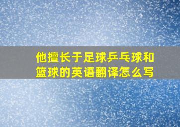 他擅长于足球乒乓球和篮球的英语翻译怎么写