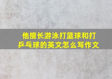 他擅长游泳打篮球和打乒乓球的英文怎么写作文