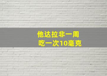 他达拉非一周吃一次10毫克