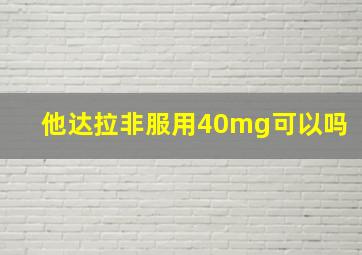 他达拉非服用40mg可以吗