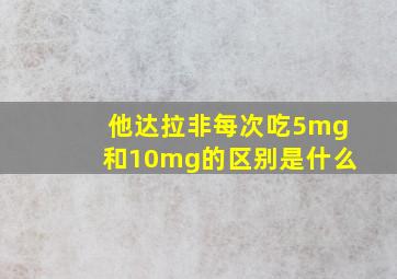 他达拉非每次吃5mg和10mg的区别是什么