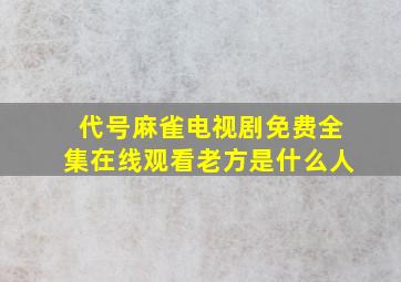 代号麻雀电视剧免费全集在线观看老方是什么人