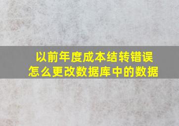 以前年度成本结转错误怎么更改数据库中的数据