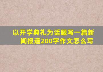 以开学典礼为话题写一篇新闻报道200字作文怎么写