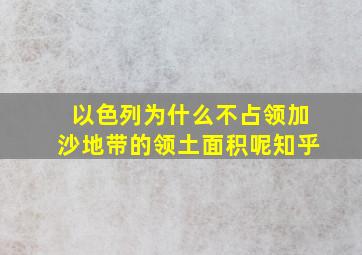 以色列为什么不占领加沙地带的领土面积呢知乎