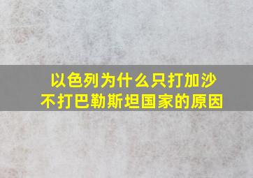 以色列为什么只打加沙不打巴勒斯坦国家的原因