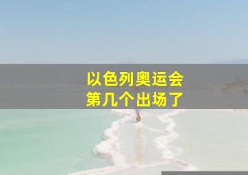 以色列奥运会第几个出场了