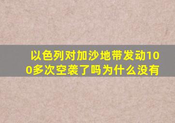 以色列对加沙地带发动100多次空袭了吗为什么没有