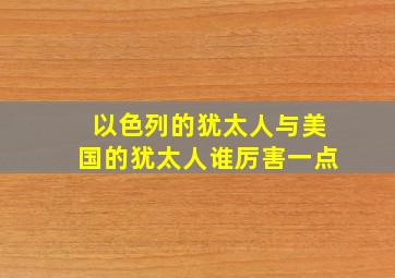 以色列的犹太人与美国的犹太人谁厉害一点